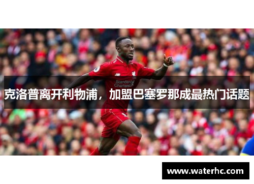 克洛普离开利物浦，加盟巴塞罗那成最热门话题