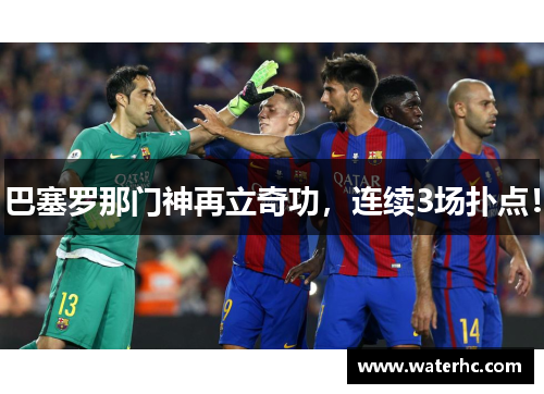 巴塞罗那门神再立奇功，连续3场扑点！