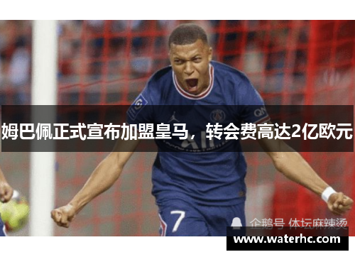 姆巴佩正式宣布加盟皇马，转会费高达2亿欧元