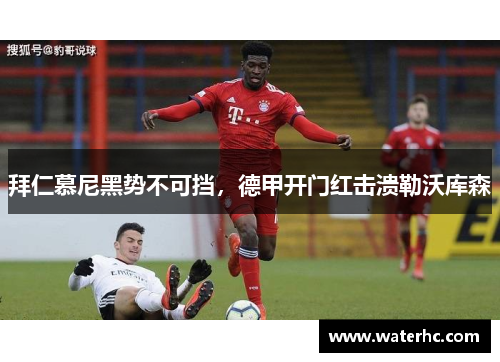 拜仁慕尼黑势不可挡，德甲开门红击溃勒沃库森