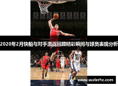 2020年2月快船与对手激战回顾精彩瞬间与球员表现分析