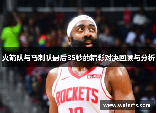 火箭队与马刺队最后35秒的精彩对决回顾与分析